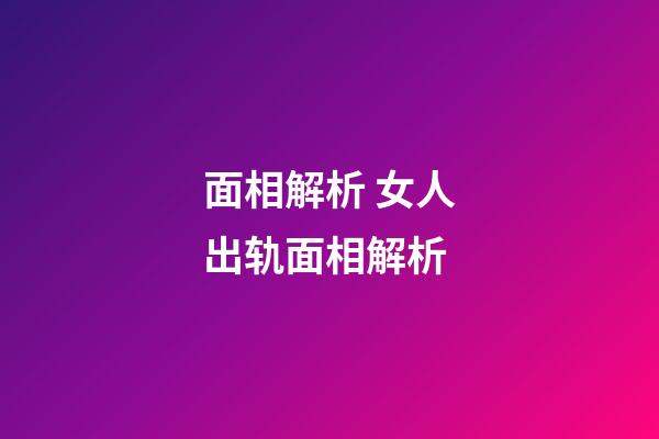 面相解析 女人出轨面相解析